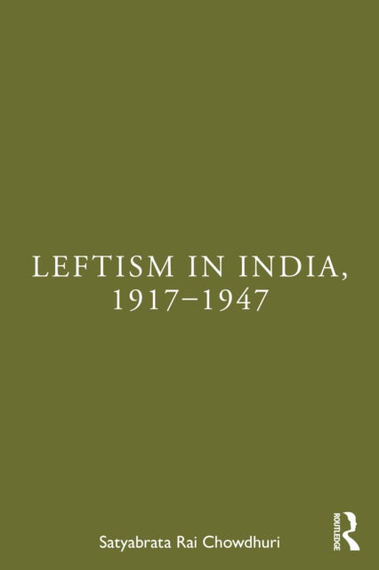 Book cover of: Leftism in India, 1917–1947. By: Satyabrata Rai Chowdhuri