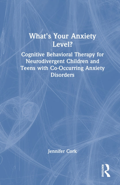 Book cover of: What's Your Anxiety Level? Cognitive Behavioral Therapy for Neurodivergent Children and Teens with Co-Occurring Anxiety Disorders