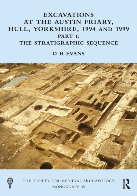 Book cover of: Excavations at the Austin Friary, Hull, Yorkshire, 1994 and 1999, Part 1