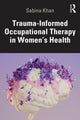 Book cover of: Trauma-Informed Occupational Therapy in Women’s Health