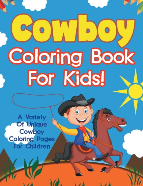 Book cover of: Cowboy Coloring Book For Kids! A Variety Of Unique Cowboy Coloring Pages For Children. By: Bold Illustrations