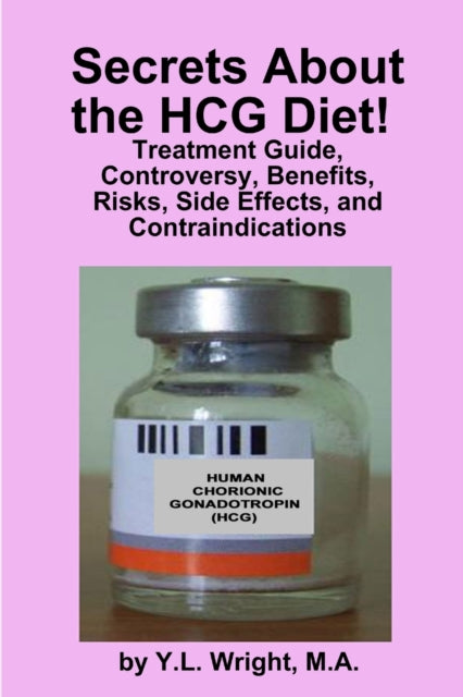 Book cover of: Secrets About the HCG Diet! Treatment Guide, Controversy, Benefits, Risks, Side Effects, and Contraindications. By: Y. L. Wright