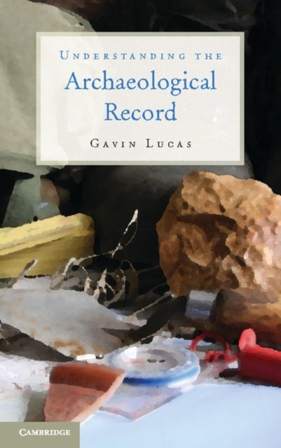 Book cover of: Understanding the Archaeological Record. By: Gavin Lucas