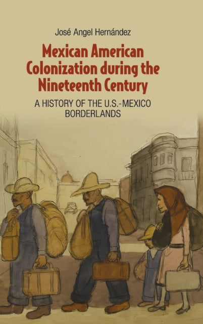 Book cover of: Mexican American Colonization during the Nineteenth Century. By: José Angel Hernández
