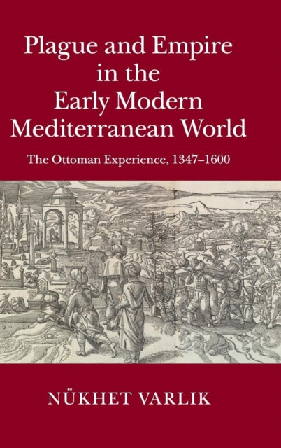 Book cover of: Plague and Empire in the Early Modern Mediterranean World. By: Nükhet Varlik