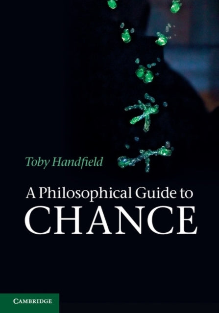 Book cover of: Philosophical Guide to Chance. By: Toby Handfield