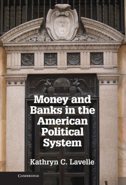 Book cover of: Money and Banks in the American Political System. By: Kathryn C. Lavelle