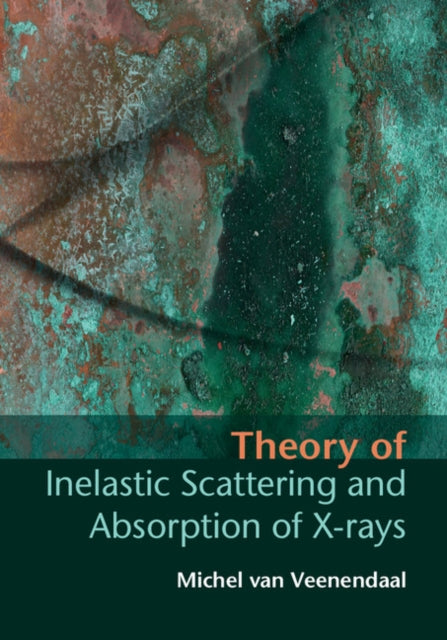 Book cover of: Theory of Inelastic Scattering and Absorption of X-rays. By: Michel van Veenendaal