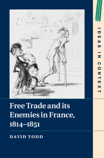 Book cover of: Free Trade and its Enemies in France, 1814–1851. By: David Todd