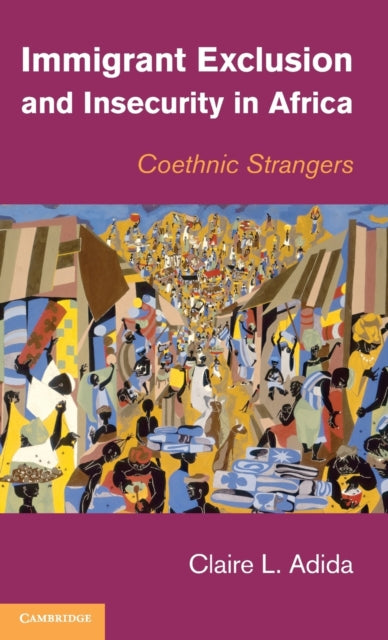 Book cover of: Immigrant Exclusion and Insecurity in Africa. By: Claire L. Adida
