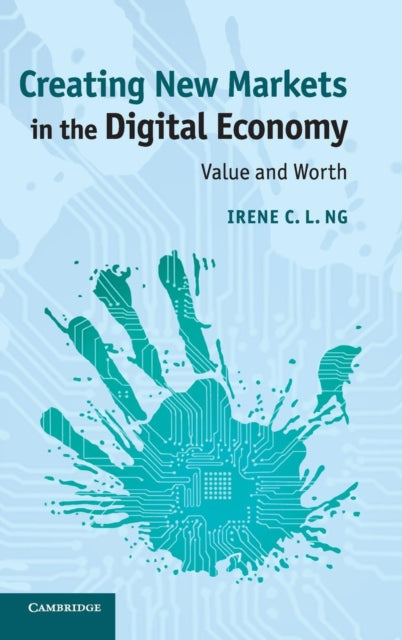Book cover of: Creating New Markets in the Digital Economy. By: Irene C. L. Ng