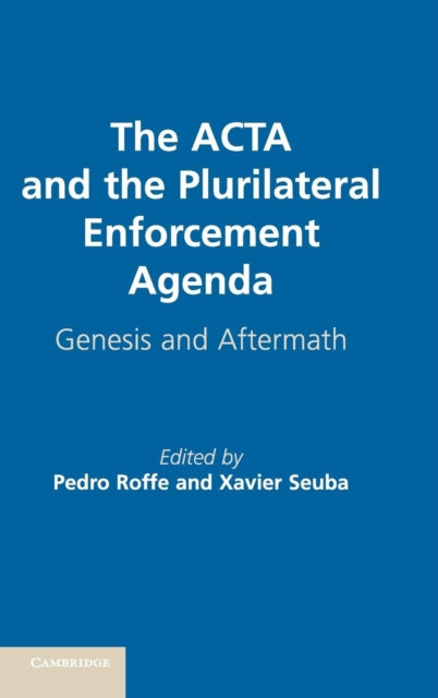 Book cover of: ACTA and the Plurilateral Enforcement Agenda. By: Pedro Roffe