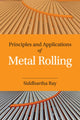 Book cover of: Principles and Applications of Metal Rolling. By: Siddhartha Ray