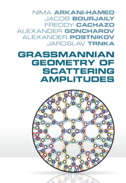 Book cover of: Grassmannian Geometry of Scattering Amplitudes. By: Nima Arkani-Hamed