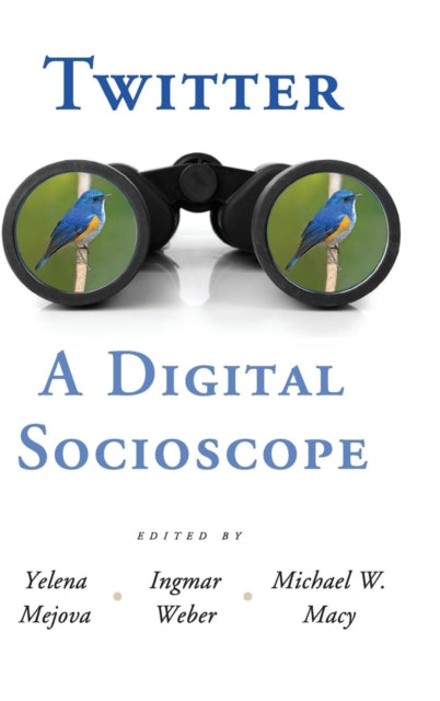 Book cover of: Twitter: A Digital Socioscope. By: Michael W. Macy