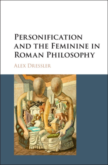 Book cover of: Personification and the Feminine in Roman Philosophy. By: Alex Dressler