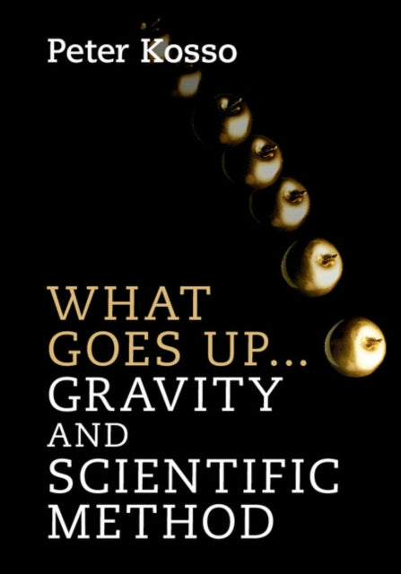 Book cover of: What Goes Up... Gravity and Scientific Method. By: Peter Kosso