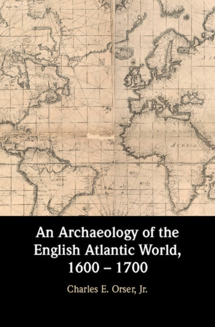 Book cover of: Archaeology of the English Atlantic World, 1600 – 1700. By: Charles E. Orser  Jr.