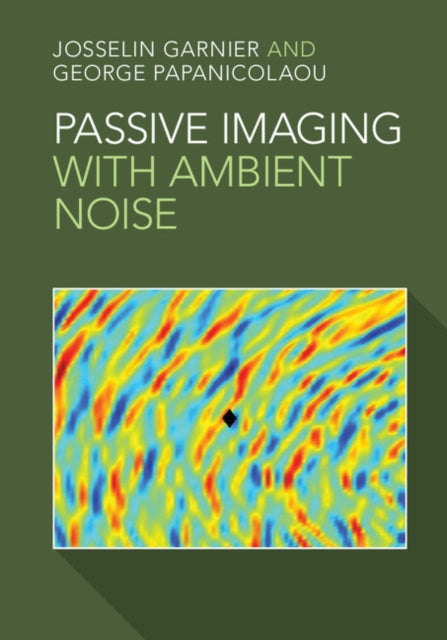 Book cover of: Passive Imaging with Ambient Noise. By: Josselin Garnier