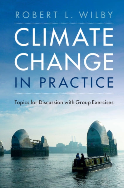 Book cover of: Climate Change in Practice. By: Robert L. Wilby