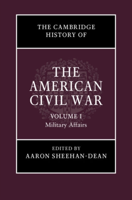 Book cover of: Cambridge History of the American Civil War: Volume 1, Military Affairs. By: Aaron Sheehan-Dean