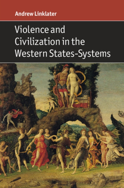 Book cover of: Violence and Civilization in the Western States-Systems. By: Andrew Linklater