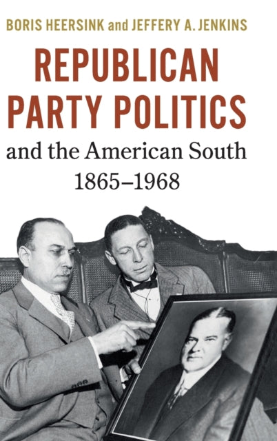 Book cover of: Republican Party Politics and the American South, 1865–1968. By: Boris Heersink