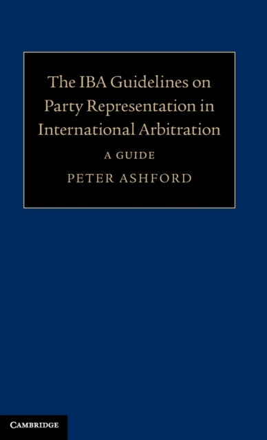 Book cover of: IBA Guidelines on Party Representation in International Arbitration. By: Peter Ashford