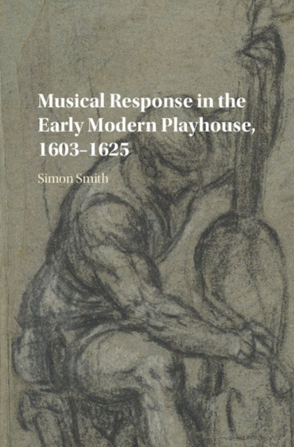Book cover of: Musical Response in the Early Modern Playhouse, 1603–1625. By: Simon Smith