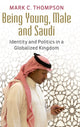 Book cover of: Being Young, Male and Saudi. By: Mark C. Thompson