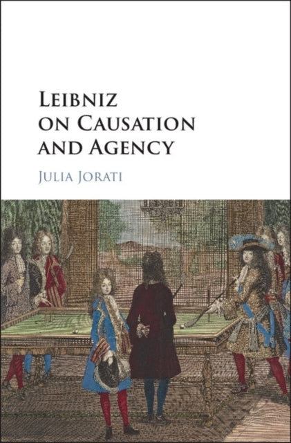 Book cover of: Leibniz on Causation and Agency. By: Julia Jorati