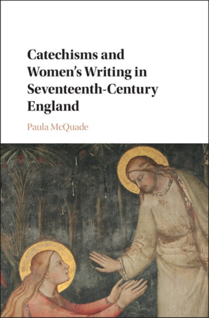 Book cover of: Catechisms and Women's Writing in Seventeenth-Century England. By: Paula McQuade