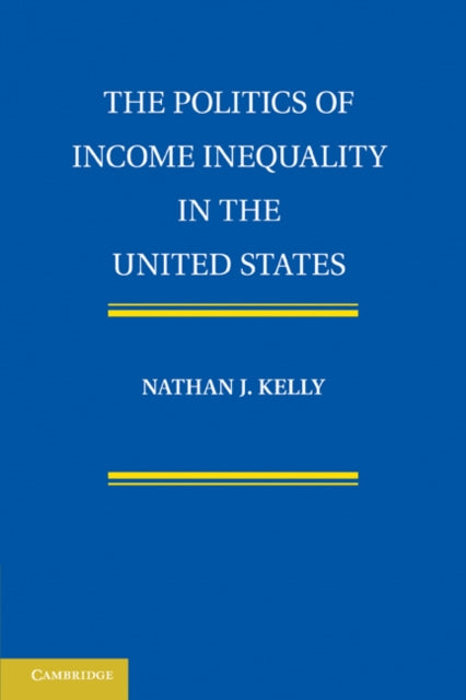 Book cover of: Politics of Income Inequality in the United States. By: Nathan J. Kelly