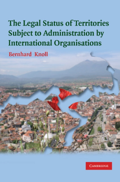 Book cover of: Legal Status of Territories Subject to Administration by International Organisations. By: Bernhard Knoll