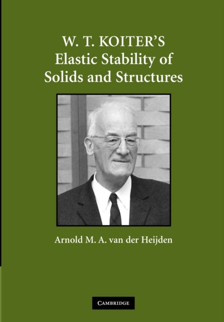 Book cover of: W. T. Koiter’s Elastic Stability of Solids and Structures. By: Arnold M. A. van der Heijden