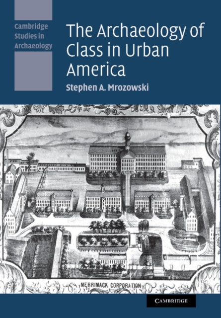 Book cover of: Archaeology of Class in Urban America. By: Stephen A. Mrozowski