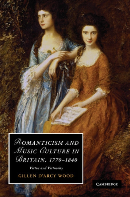 Book cover of: Romanticism and Music Culture in Britain, 1770–1840. By: Gillen D'Arcy Wood