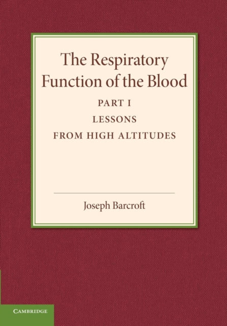 Book cover of: Respiratory Function of the Blood, Part 1, Lessons from High Altitudes. By: Joseph Barcroft