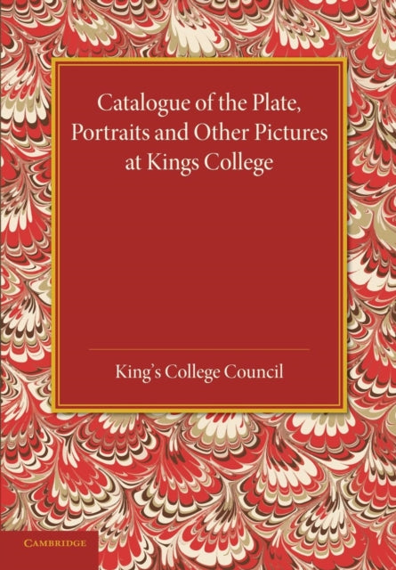 Book cover of: Catalogue of the Plate, Portraits and Other Pictures at King's College, Cambridge. By: King's College King's College Council