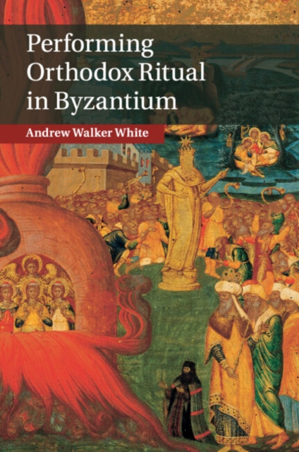 Book cover of: Performing Orthodox Ritual in Byzantium. By: Andrew White