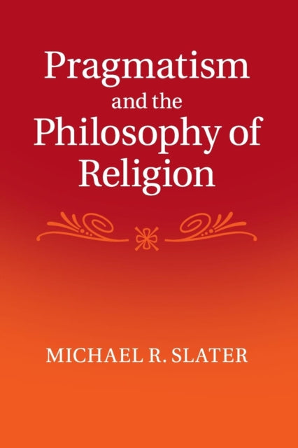 Book cover of: Pragmatism and the Philosophy of Religion. By: Michael R. Slater
