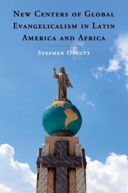 Book cover of: New Centers of Global Evangelicalism in Latin America and Africa. By: Stephen Offutt