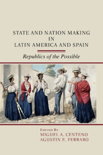 Book cover of: State and Nation Making in Latin America and Spain: Volume 1. By: Miguel A. Centeno