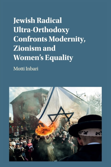 Book cover of: Jewish Radical Ultra-Orthodoxy Confronts Modernity, Zionism and Women's Equality. By: Motti Inbari
