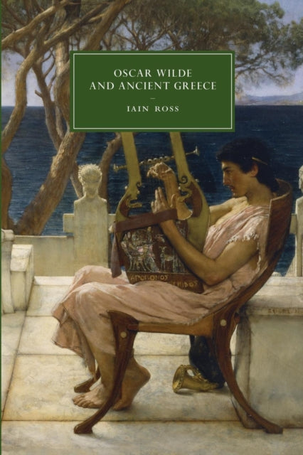Book cover of: Oscar Wilde and Ancient Greece. By: Iain Ross