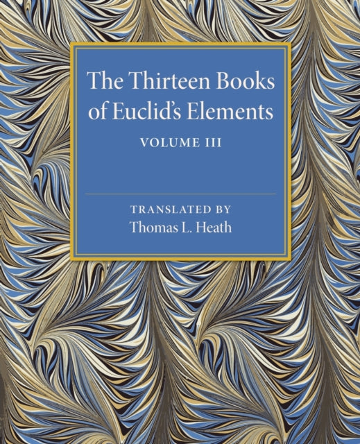 Book cover of: Thirteen Books of Euclid's Elements: Volume 3, Books X–XIII and Appendix. By: Thomas Little Heath