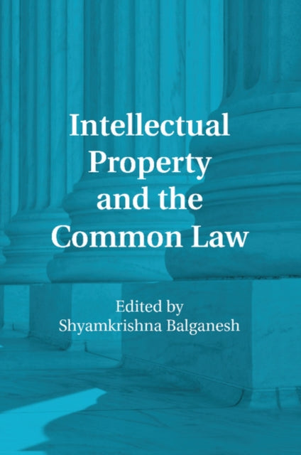 Book cover of: Intellectual Property and the Common Law. By: Shyamkrishna Balganesh
