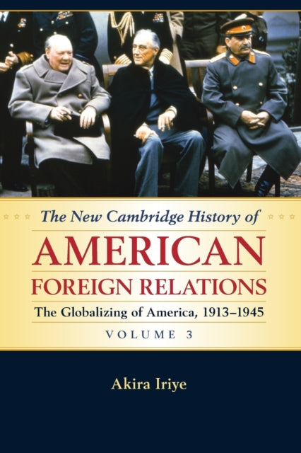 Book cover of: New Cambridge History of American Foreign Relations: Volume 3, The Globalizing of America, 1913–1945. By: Akira Iriye