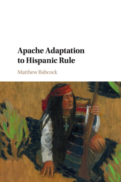 Book cover of: Apache Adaptation to Hispanic Rule. By: Matthew Babcock