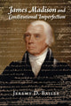 Book cover of: James Madison and Constitutional Imperfection. By: Jeremy D. Bailey